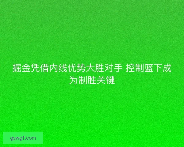 掘金凭借内线优势大胜对手 控制篮下成为制胜关键
